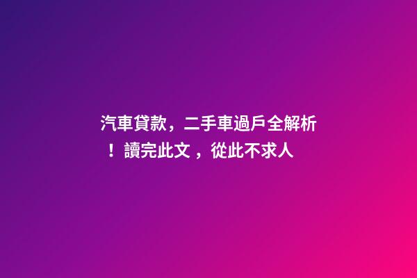 汽車貸款，二手車過戶全解析！讀完此文，從此不求人